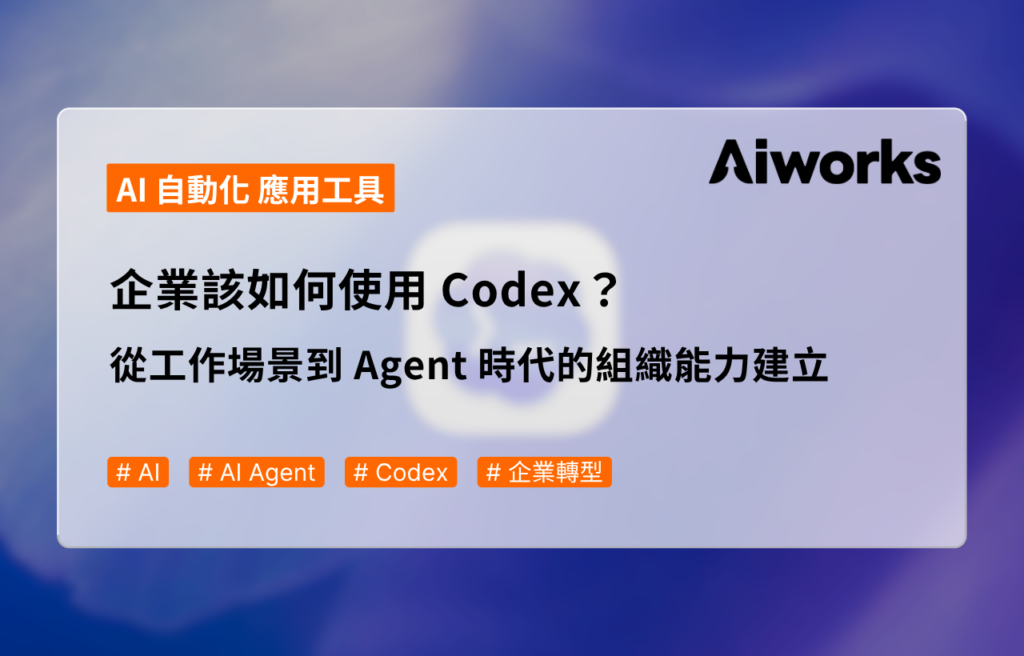 企業該如何使用 Codex？從工作場景到 Agent 時代的組織能力建立