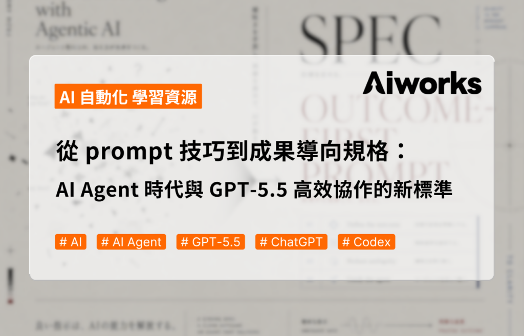 從 prompt 技巧到成果導向規格：AI Agent 時代與 GPT-5.5 高效協作的新標準